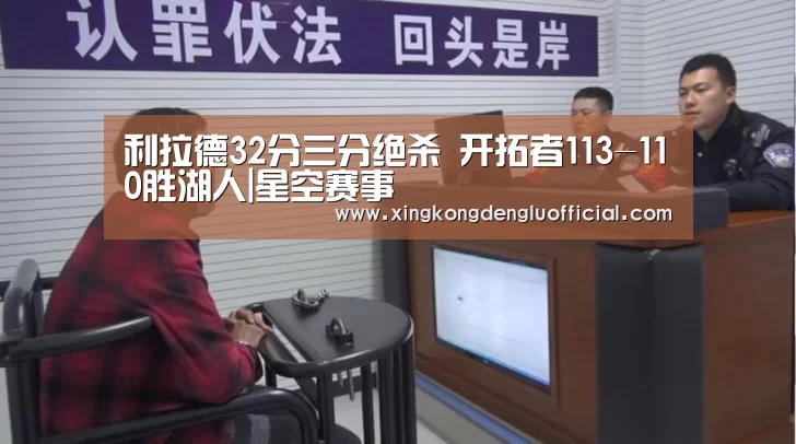利拉德32分三分绝杀 开拓者113-110胜湖人|星空赛事(图2) 星空下载